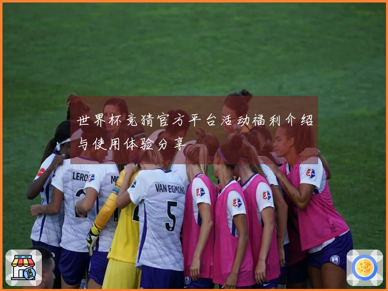 世界杯竞猜官方平台活动福利介绍与使用体验分享